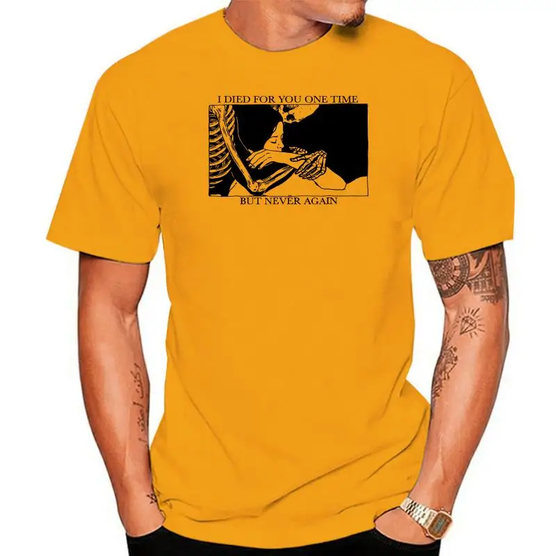 

2022 Cool I Died For You One Time But Never Again White T-Shirt S-3XL Tee