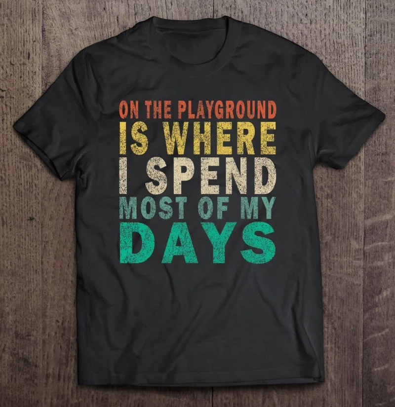 

On The Playground Is Where I Spend Most Of My Days Retro 2 T Shirt Shirts Blank Vintage Gym T-Shirts Custom Print Shirt Men