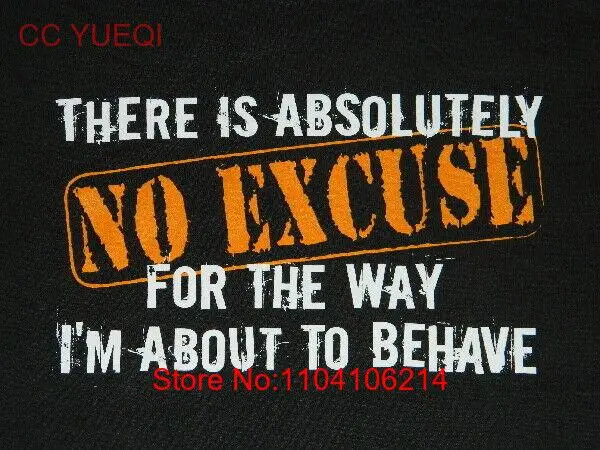 There Is Absolutely NO EXCUSE For The Way I'm About To Behave Humor T-Shirt NEW