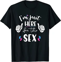 funny gender reveal im here just for the sex t shirt