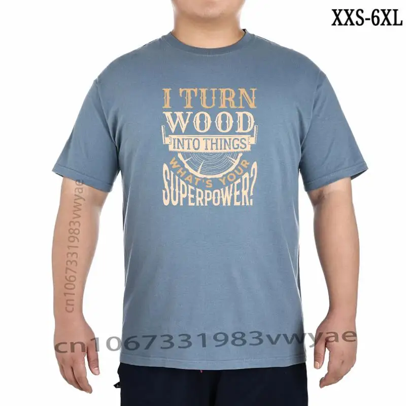 

I Turn Wood into Things What' Your Superpower Funny Woodworking Wood Working Saw Dust Humor T Shirts Streetwear Tshirt Men