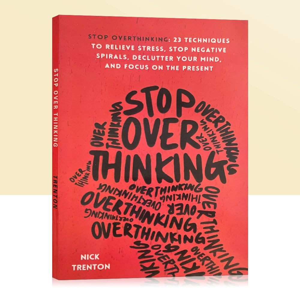 

Прекратите чрезмерное мышление: 23 метода для снятия стресса, остановки отрицательных спиралей, снимают ум и Сосредоточьтесь на подарке