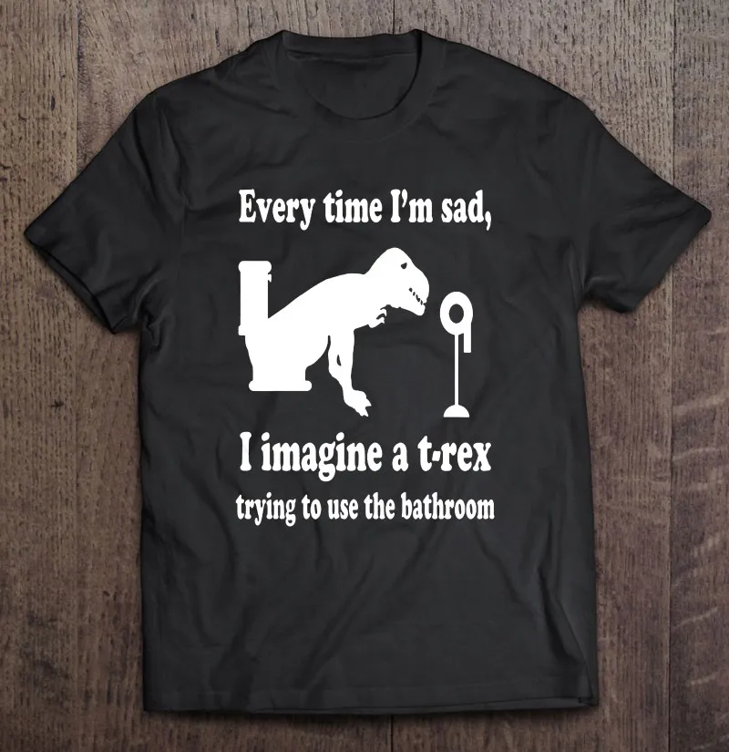 Каждый раз, когда мне грустно, я представляю футболку Рекс, пытаюсь использовать ванную комнату, юмор, футболки, мужские рубашки, хлопковые Простые Топы