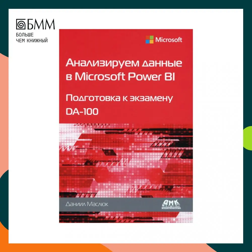 Книга Анализируем данные в Microsoft Power BI Подготовка к экзамену DA-100 Маслюк Даниил -