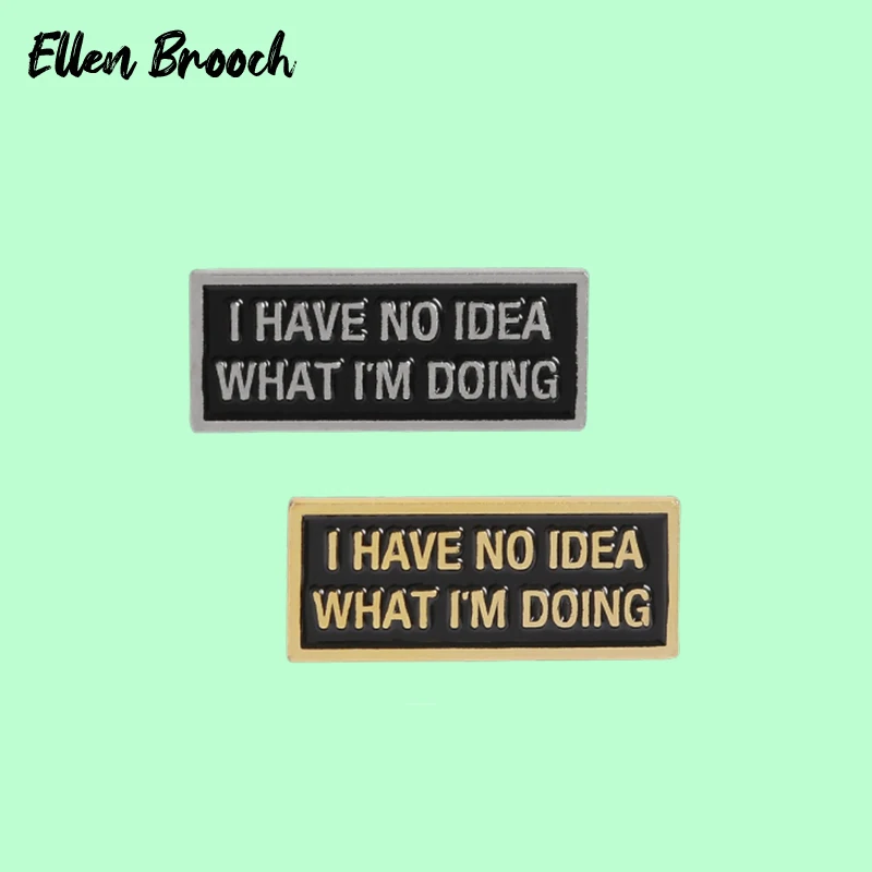 

Fun Diaolog Enamel Pin I Have No Idea What I'm Doing Badge Brooches Denim Clothes Bag Lapel Pin Quotes Jewelry Gift For Friends