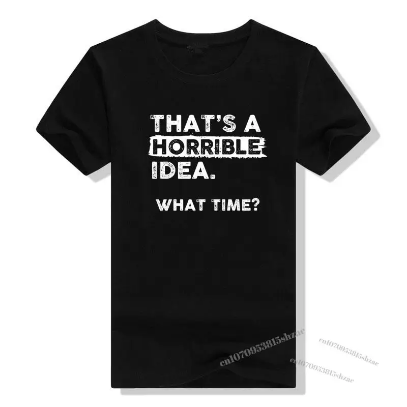 

Thats A Horrible Idea What Time T-Shirt Funny Sarcastic Drinking Humor Men's Women's Fashion Tee Tops Letters Printed Clothes