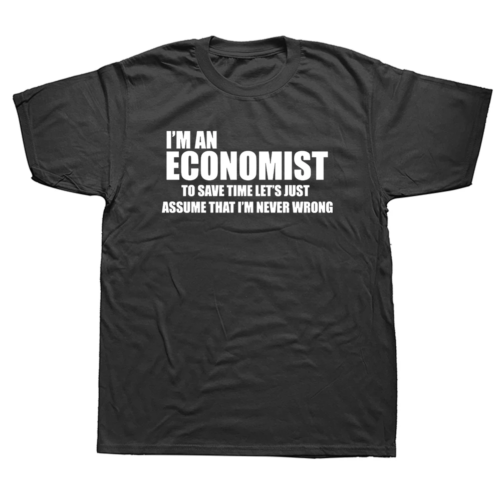 

Funny I Am Economist Never Wrong T Shirts Graphic Cotton Streetwear Short Sleeve O-Neck Harajuku Economy T-shirt