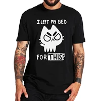 i left my bed for this t shirt funny cat memes 2022 trending tshirt cute sarcastic black cat design unisex oversize camiseta
