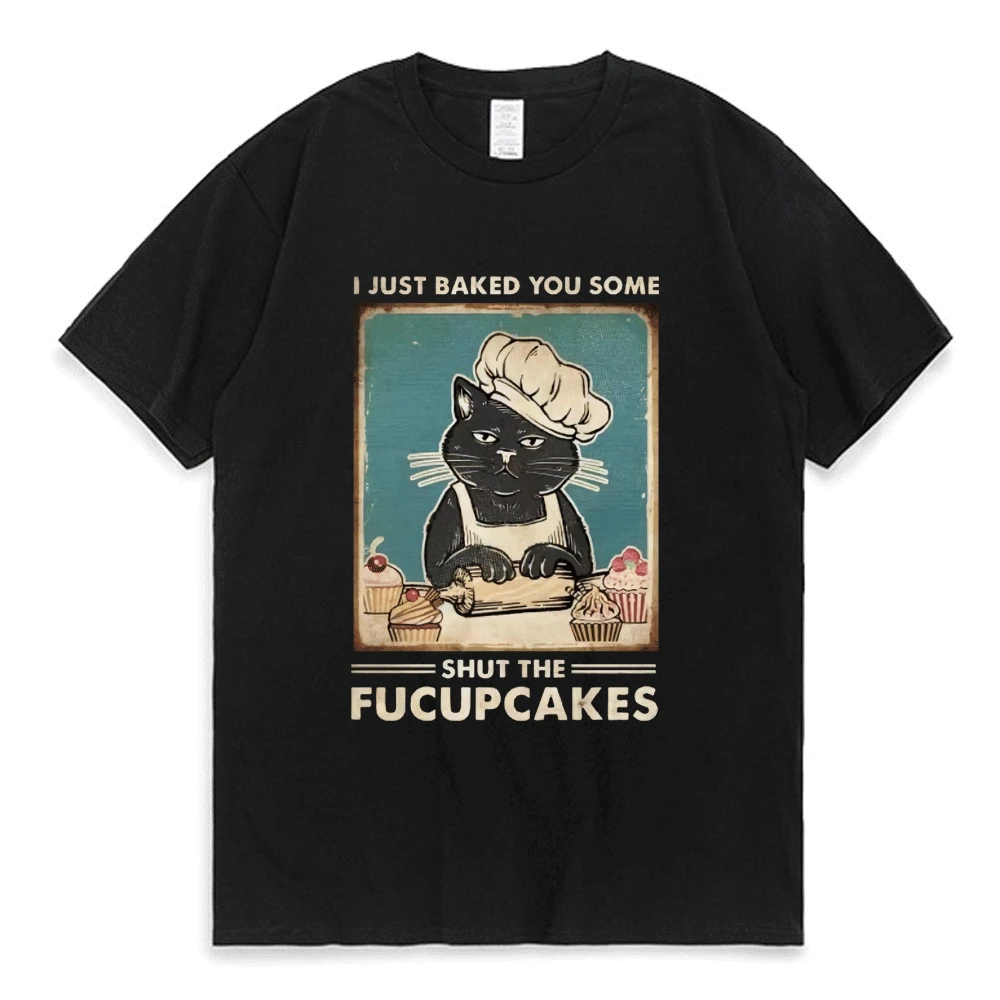 

Black Cat I Just Baked You Some Shut The Fucupcakes T-shirts Funny Oversized T-Shirt Men's Women's Casual Cotton T Shirt Tops