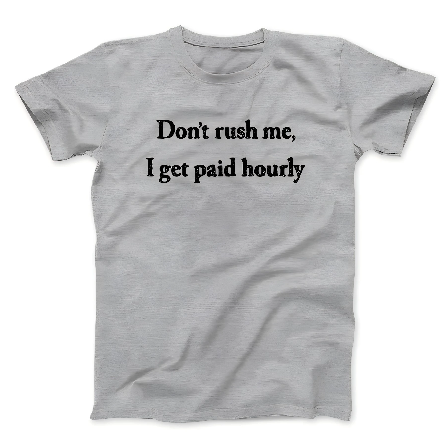 DON’T RUSH ME I GET PAID HOURLY FUNNY MEN/UNISEX T-SHIRT Slogan Graphic Print Tops Tees Shirts