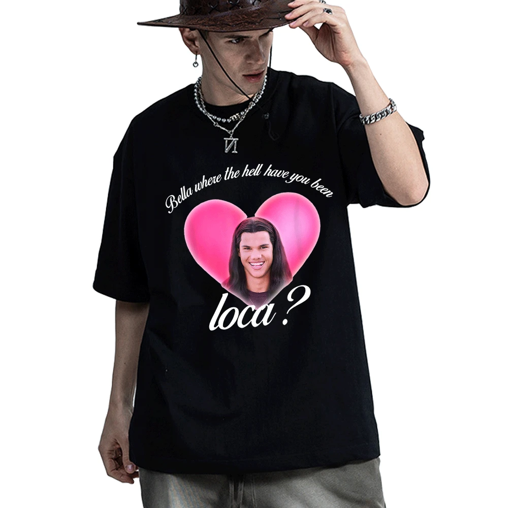 

Bella Where The Hell Have You Been Loca T Shirt Street Hip-hop Harajuku T-shirt Summer Couple Popular Tee Shirt Men Women Tops