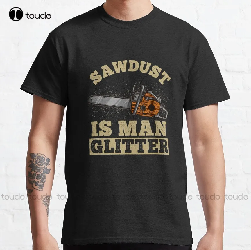 

Sawdust Is Man Glitter - Chainsaw Lumberjack Gift Classic T-Shirt Black And White Shirt Make Your Design Xs-5Xl Unisex Retro New