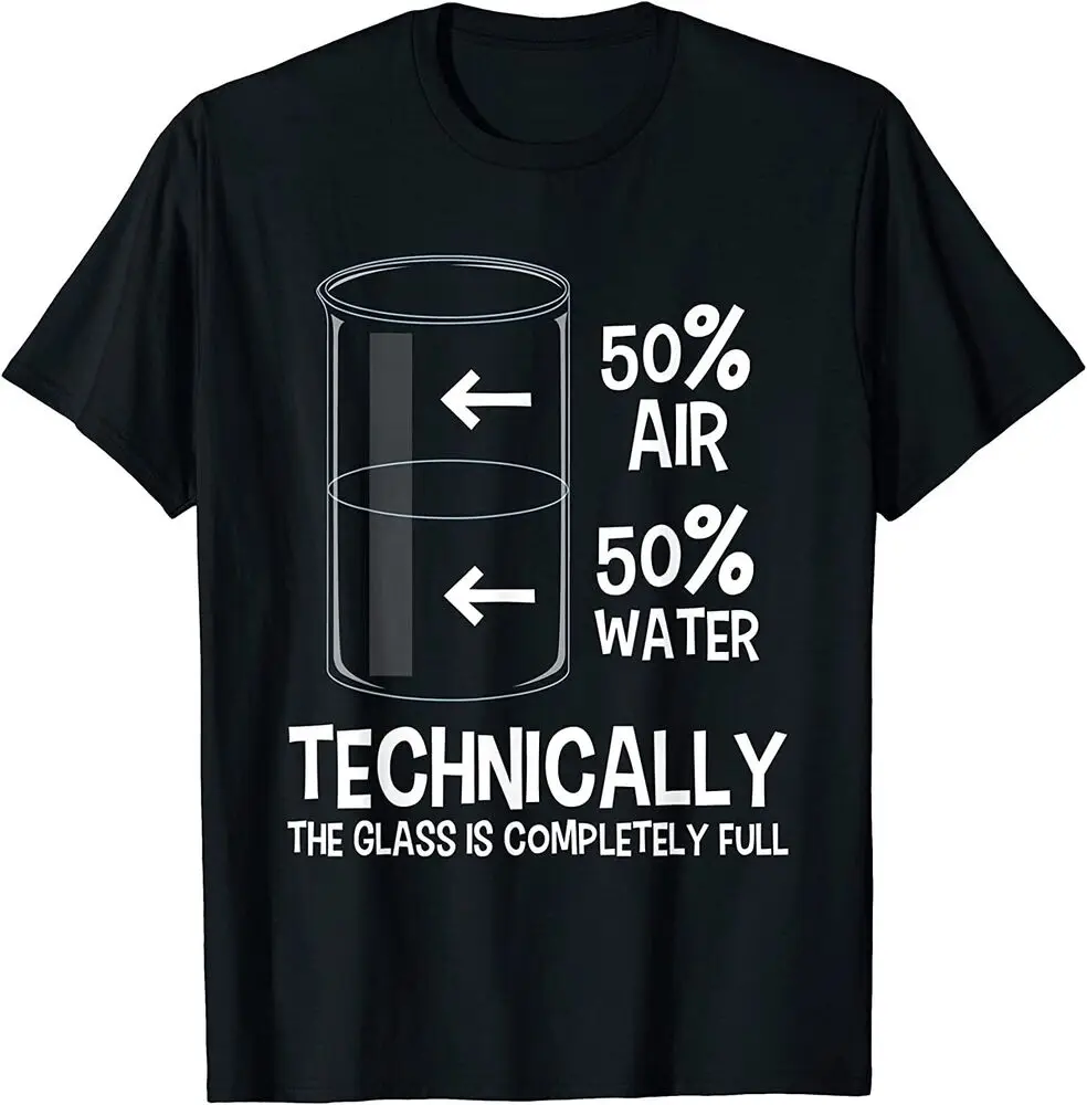 

Technically The Glass Is Full - Chemistry Humor Science T-Shirt 100% Cotton O-Neck Short Sleeve Casual Mens T-shirt Size S-3XL