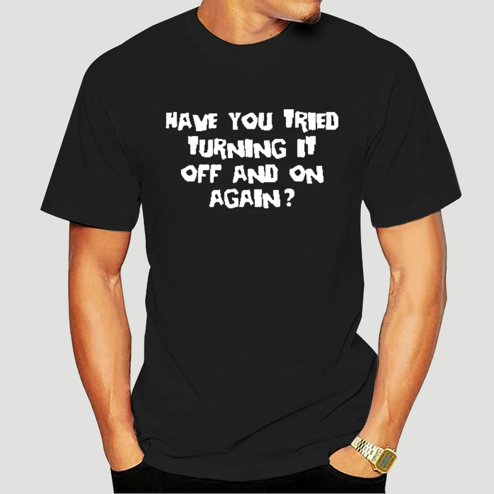 

Have You Tried Turning It Off And On Again Computer IT Shirt Crowd Mens T-shirt men women t shirt 100% cotton tops tees 5816X