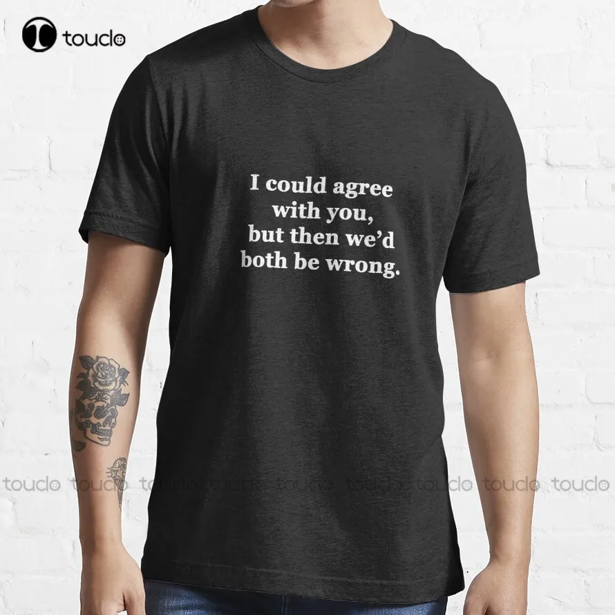 

I Could Agree With You But Then We'D Both Be Wrong T-Shirt Custom Aldult Teen Unisex Digital Printing Tee Shirt Xs-5Xl