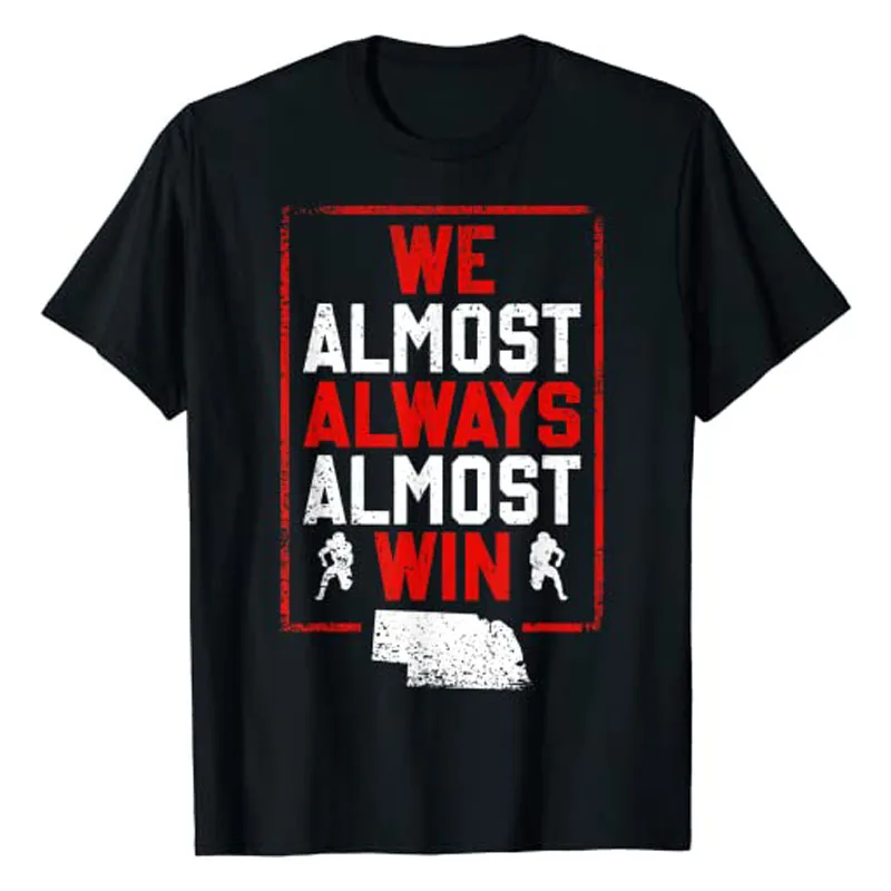 

We Almost Always Almost Win Funny Nebraska Football Fans T-Shirt Letter Print Sayings Quote Graphic Tee Cotton Sports Tops