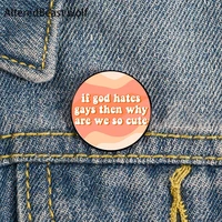 if god hates gays then why are we so cute pin custom funny brooches shirt lapel bag badge enamel pins for lover girl friends
