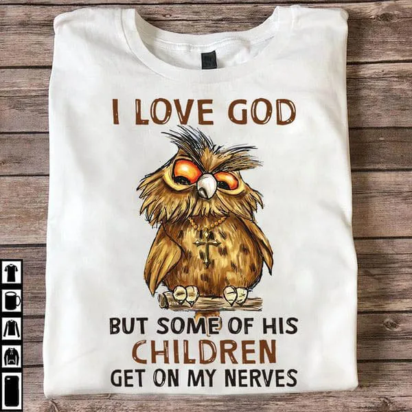

I Love God But Some Of His Children Get On My Nerves Unise T-shirt