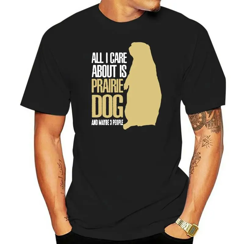 

Men tshirt All I Care About Is Prairie Dog T shirt T Shirt women T-Shirt tees top