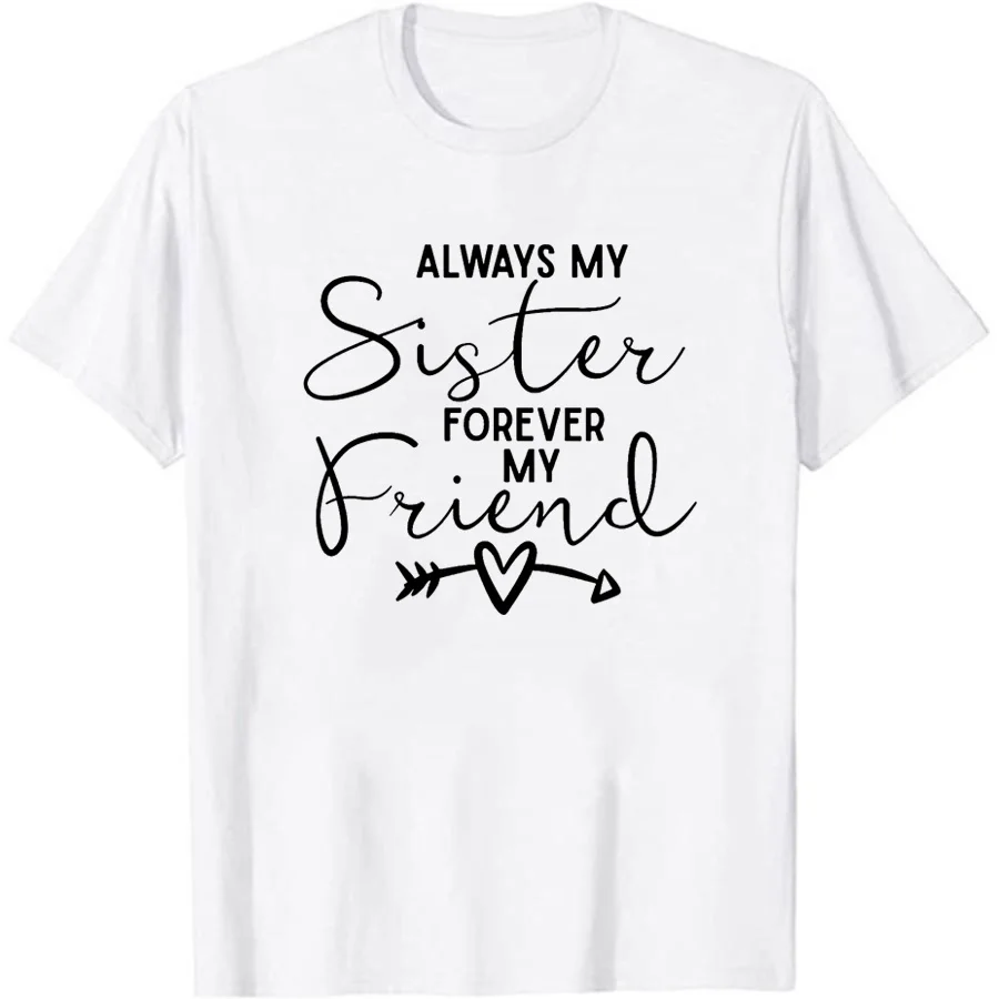 

Always My Sister Forever My Friend T-Shirt Funny Sister T Shirt Funny Letter Print T Shirt Fashion Women Tee Gift for Friend
