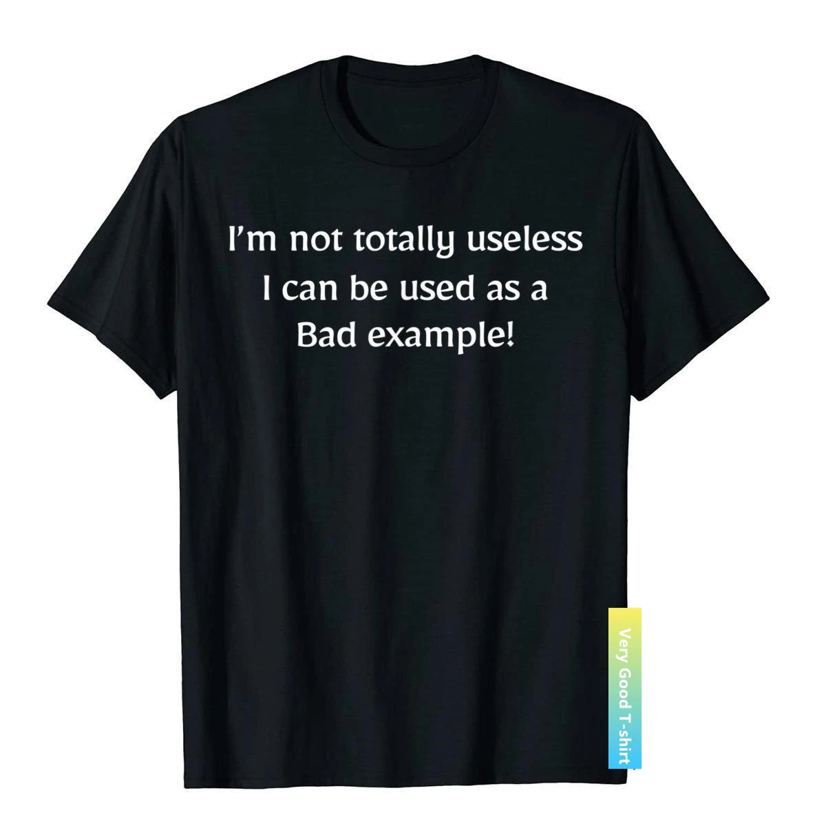 

I'm Not Totally Useless I Can Be Used As A Bad Example Funny T-Shirt T Shirt Latest Party Cotton Men Tops Shirts Printing