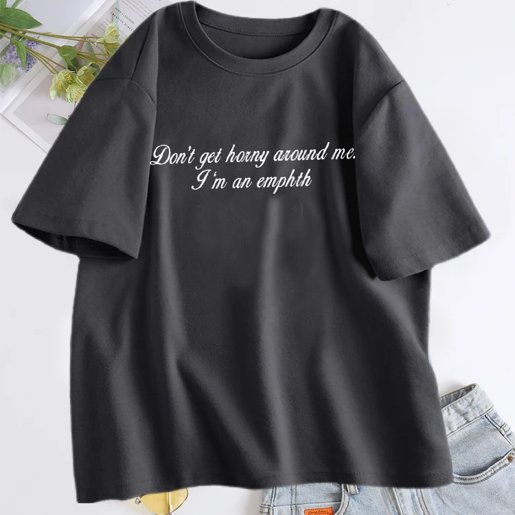 

Don't Get Horny Around Me I'm An Empath T Shirt Women Streetwear Slim T-Shirt Funny Print Aesthetic Cute Tees Female Clothing