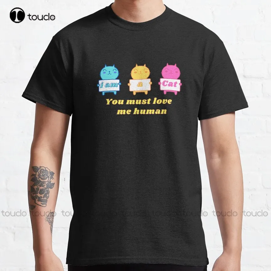 

I Am A Cat You Must Love Me Human Classic T-Shirt Funny Shirt Outdoor Simple Vintag Casual T-Shirt Harajuku Streetwear Xs-5Xl