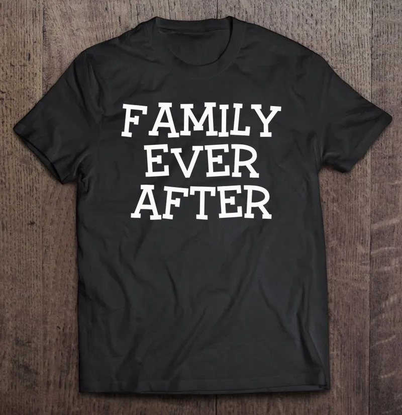 Family Ever After Gotcha Day Adopted Adoption T-Shirt Men Gym T-Shirts T Shirt Men'S Shirts Vintage Custom |