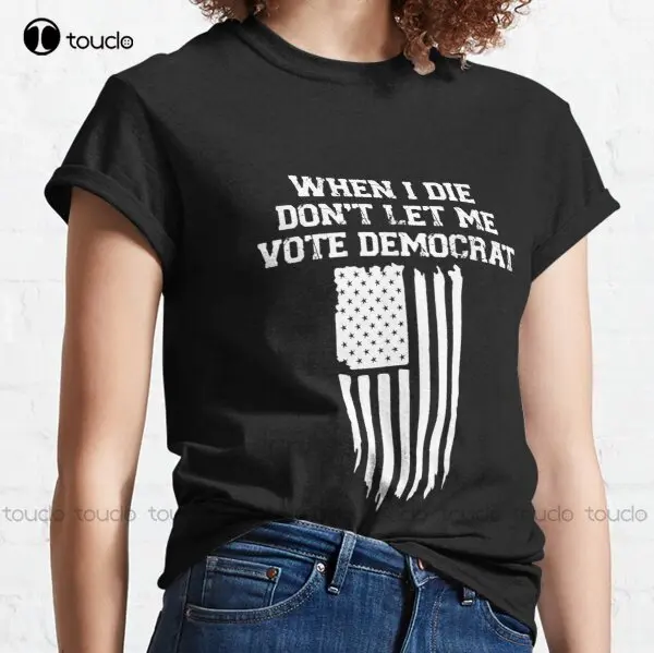 

When I Die Don'T Let Me Vote Democrat, Funny Republican, Anti Biden, Conservative Classic T-Shirt Fashion Funny New Xs-5Xl
