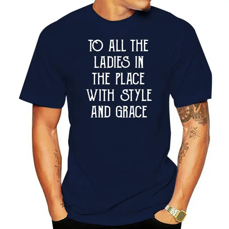 

Funny Hiphop To All The Ladies In The Place With Style Grace T-Shirt Normal T Shirts Hip Hop Tops T Shirt Cotton Young Tight
