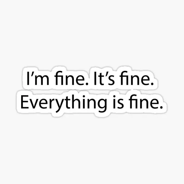 

It Is Fine I Am Fine Everything Is Fine 5PCS Stickers for Decor Anime Car Art Cute Funny Room Print Kid Bumper Living Room