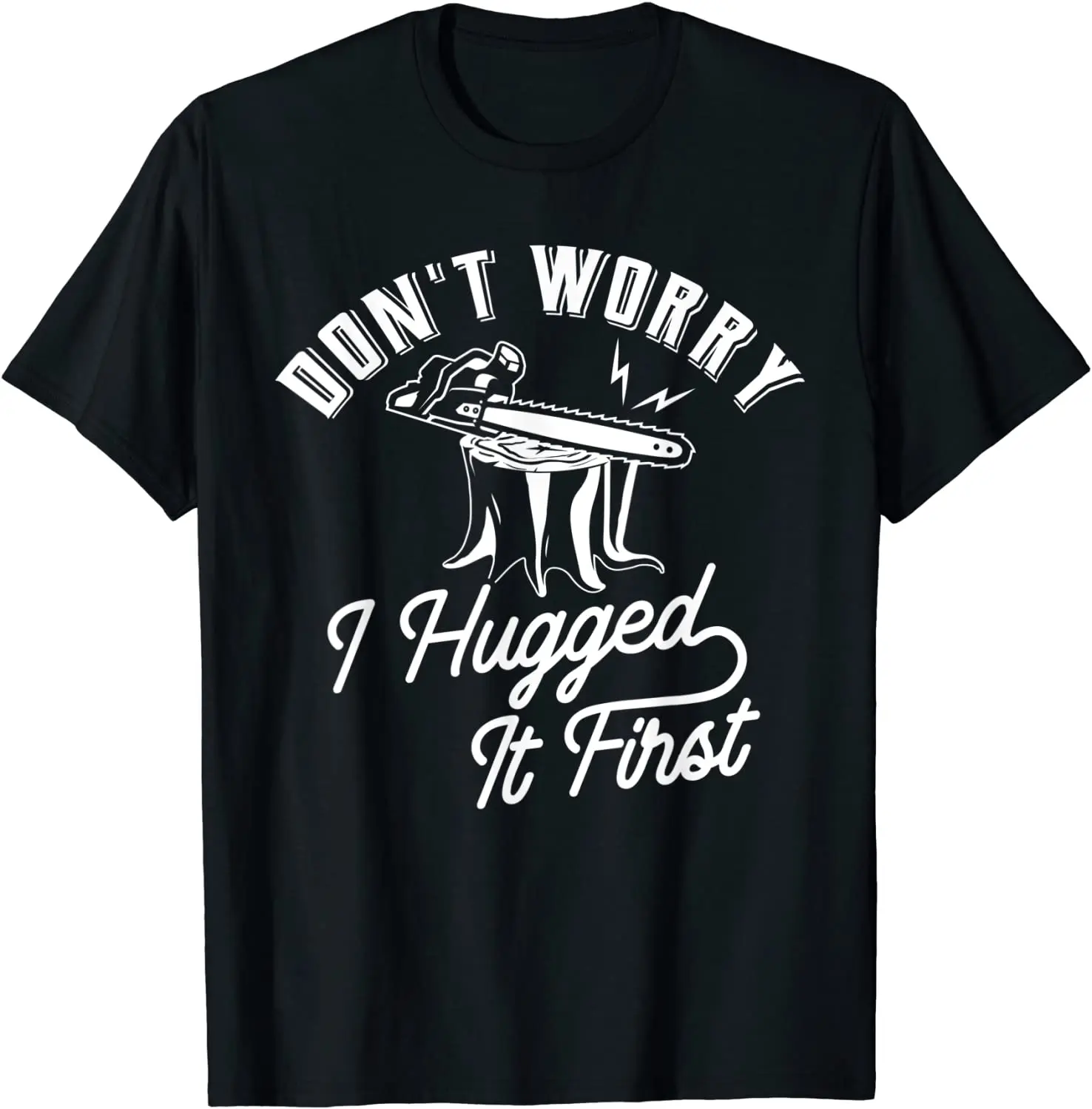 

Don't worry I hugged it first - Lumberjack Chainsaw T-Shirt