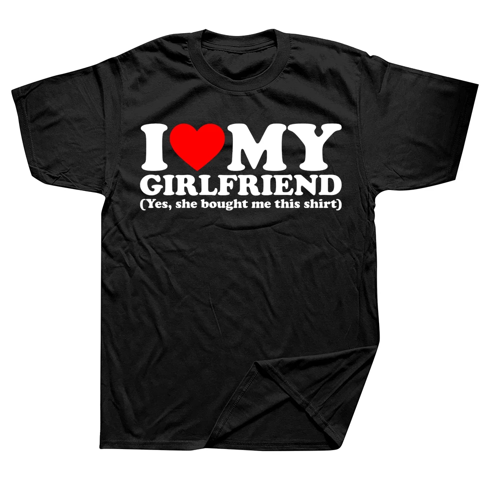 

Funny I Love My Girlfriend Yes She Bought Me This Shirt Summer Graphic Cotton Streetwear Short Sleeve Birthday Gifts T-shirt Men