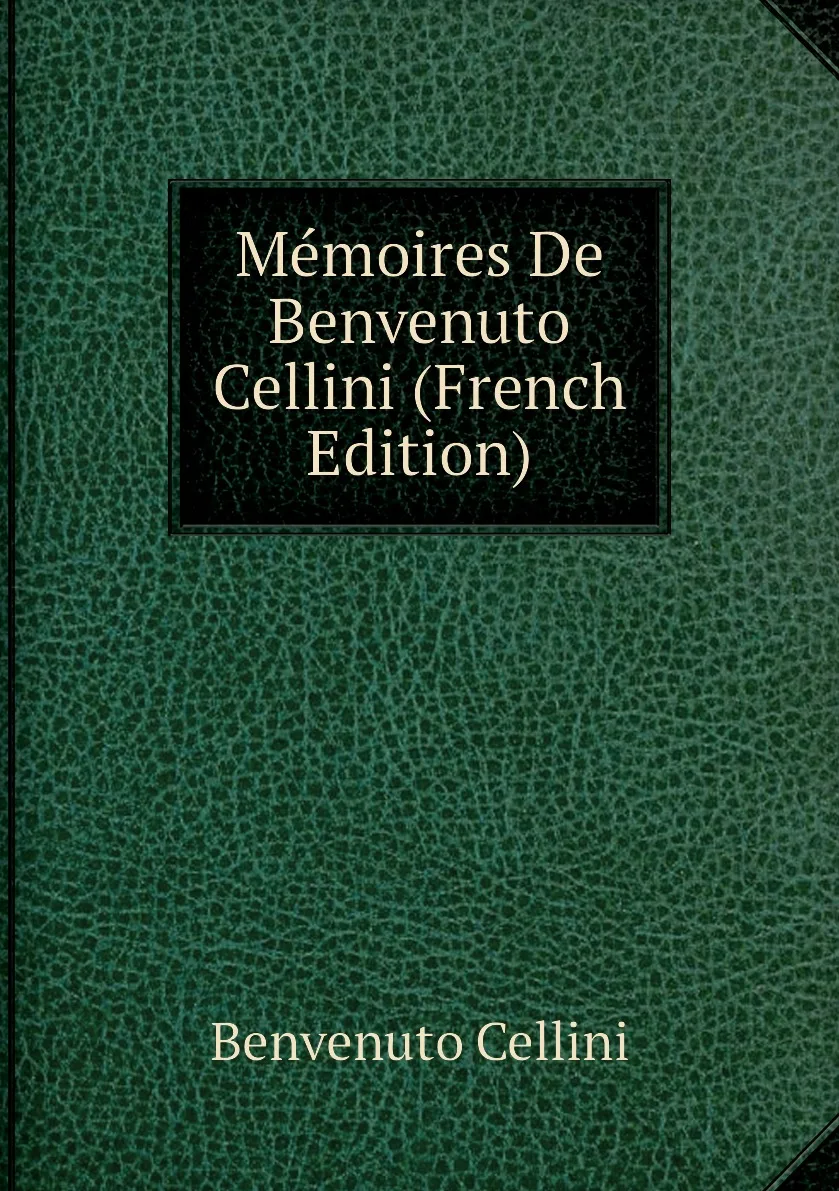 Книга Memoires De Benvenuto Cellini (French Edition). Cellini Benvenuto (art.: 3920bc7c4ddca) - 3920bc7c4ddca