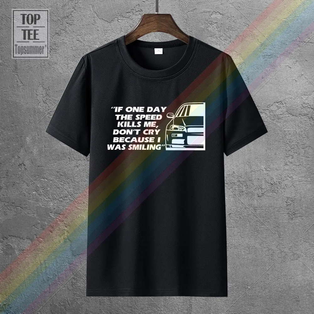 

2019 Hot Sale 100% Cotton If One Day The Speed Kills Me T-Shirt Jdm Tuner Fast Furious Paul Walker Car New Tee Shirt