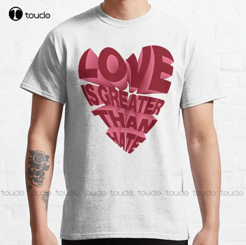 Love Is Greater Than Hate Classic T-Shirt Cute Shirts For Girls Custom Aldult Teen Unisex Digital Printing Tee Shirt Xs-5Xl
