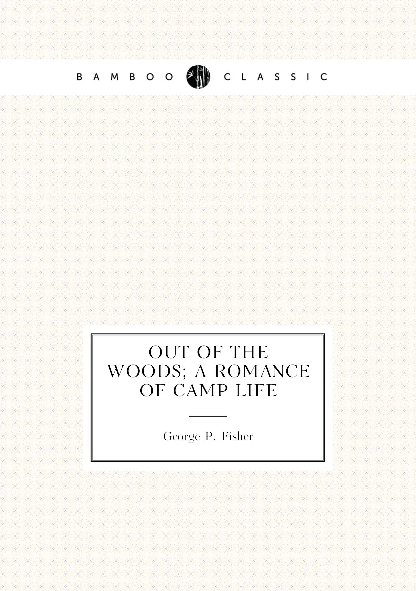 Книга Out of the woods a romance camp life. George P. Fisher |