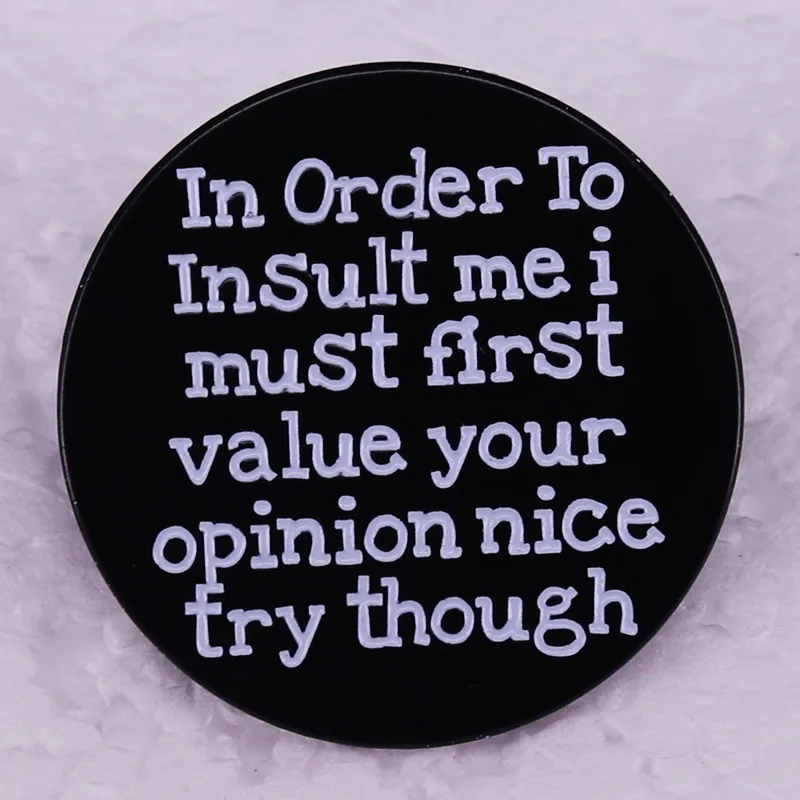 

In Order To Insult Me I First Value Your Opinion Brooch Satire Work Humor Badge Enamel Pin