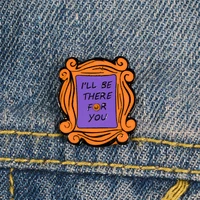 trendy friends enamel pin cartoon i will be there for you brooches shirt lapel pin old school badge fun jewelry friendship gift
