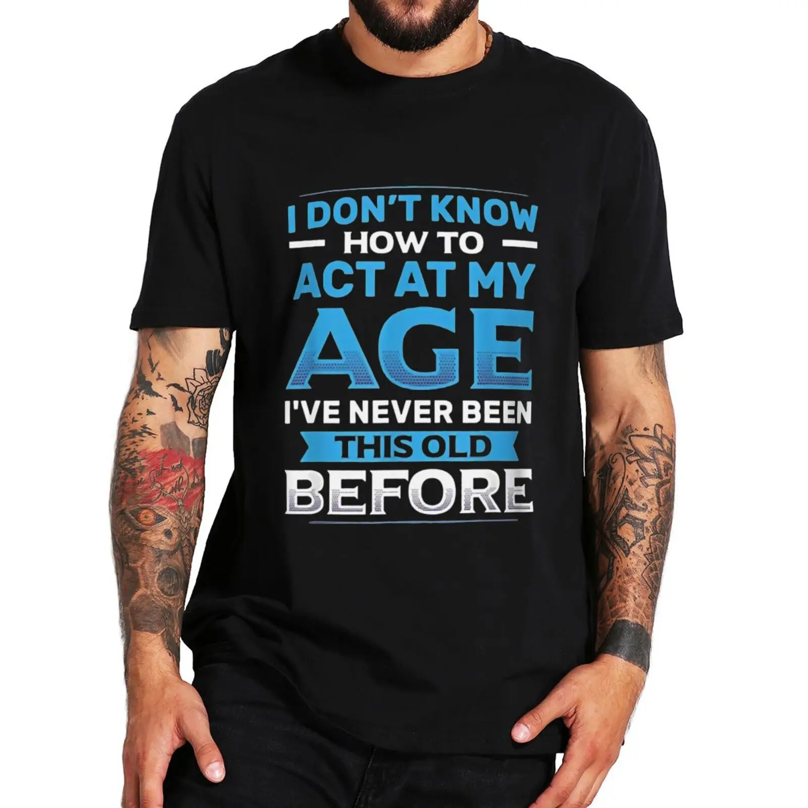 

I Dont Know How to Act My Age I've Never Been This Old Before T Shirt Funny Humor Joke Tops 100% Cotton Unisex Casual T-shirts