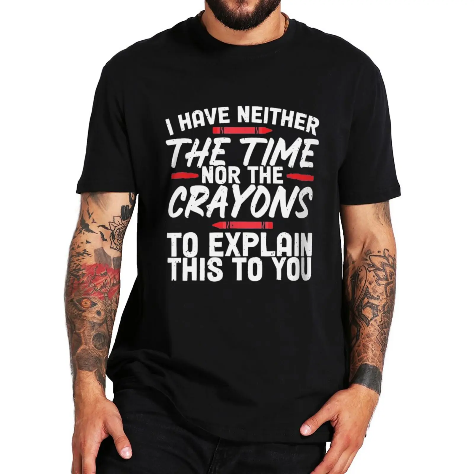 

I Have Neither The Time Nor The Crayons T Shirt Funny Sarcasm T-Shirt Pure Cotton Tops Tee EU Size