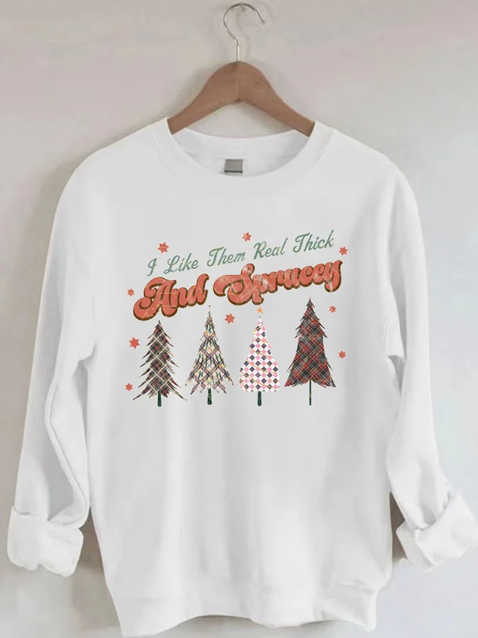 

Custom I Like Them Real Thick And Sprucey Christmas Casual Sweatshirt Personalized Can Customize The Pattern Or Text You Want