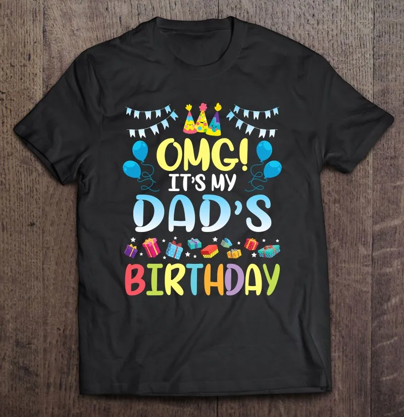 

Omg Its My Dads Birthday Happy To Me You Father Daddy Men T-Shirt Oversize Men Men T-Shirt Blank T Shirt Women Harajuku Kawaii