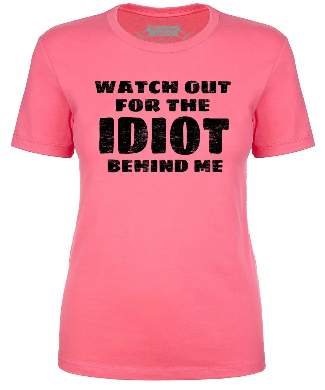 

Watch Out for the Idiot Behind me Funny Ladies T shirt joke humor tee
