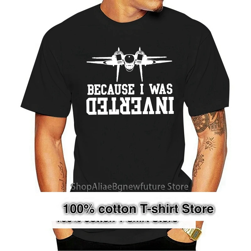 

Men t shirt F14 TOMCAT Because I Was Inverted - Aircraft Gun Maverick Top t-shirt novelty tshirt women
