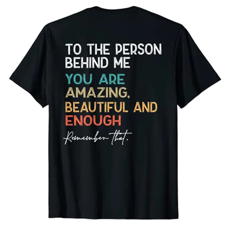 

To The Person Behind Me You Are Amazing Beautiful and Enough T-Shirt Be Kind You Matter Sayings Letters Printed Graphic Tee Tops