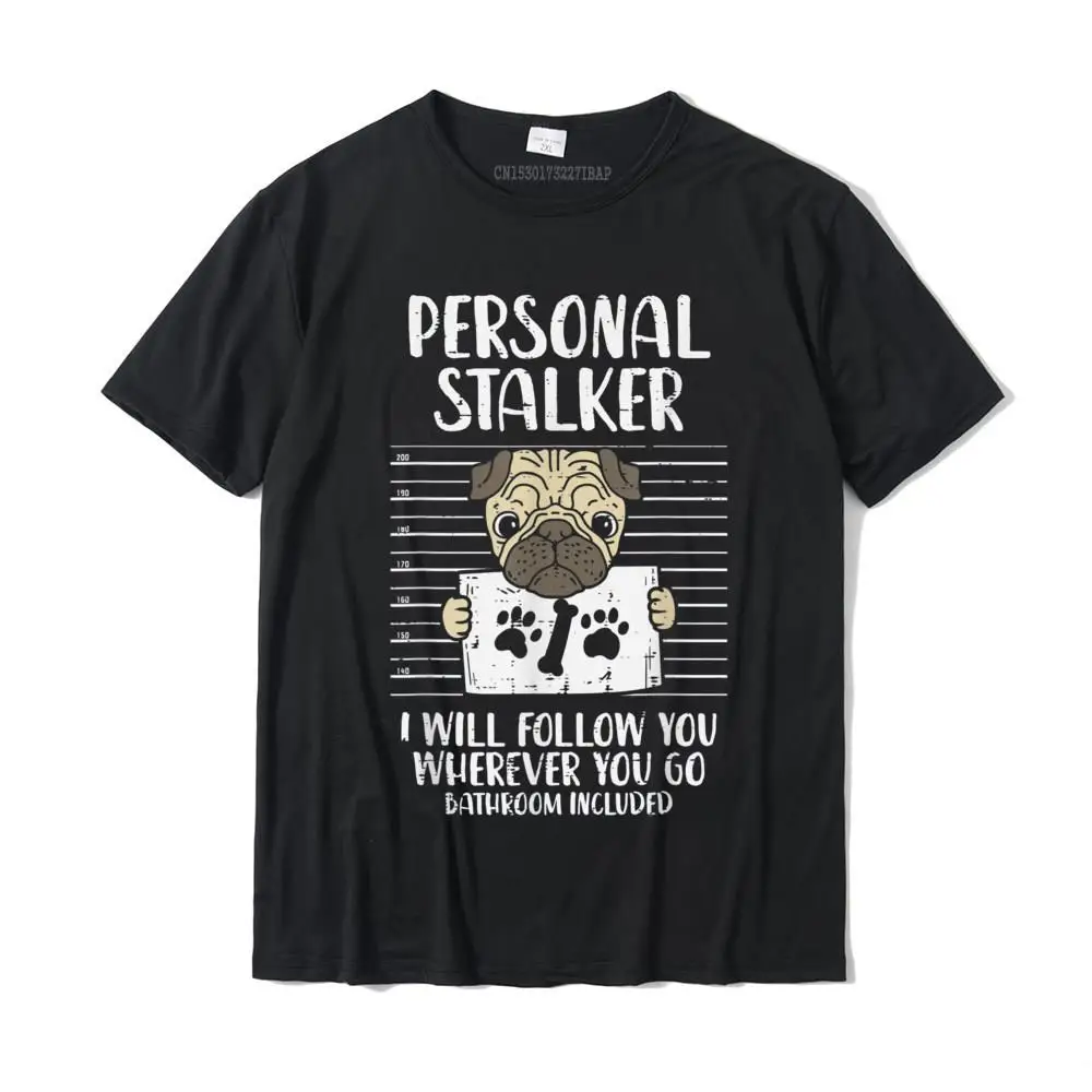 

Personal Stalker Pug Funny Animal Pet Dog Lover Owner Gift T-Shirt FunnyBirthday Tees Designer Cotton Adult Top T-Shirts