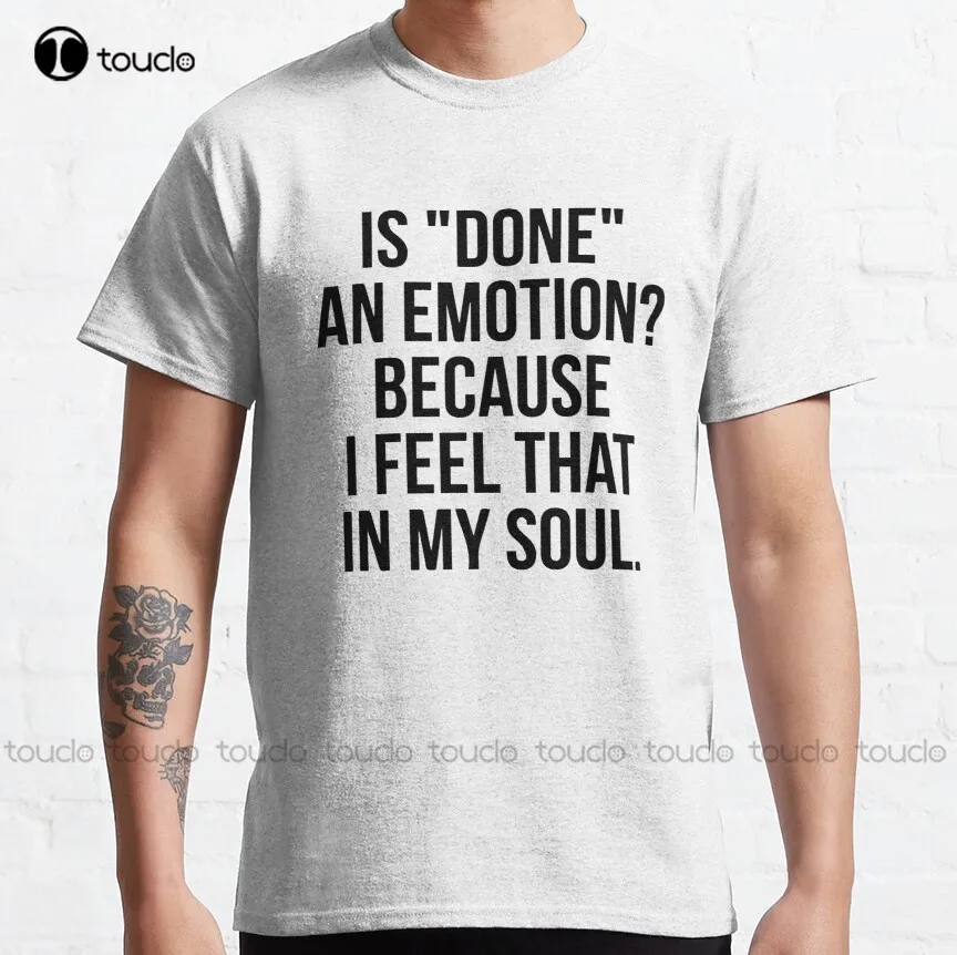 

Is Done An Emotion Because I Feel That In My Soul,Sarcastic Humor,Funny Trendy Humor,Sassy Humor,Gifts For Her-Him T-Shirt Retro