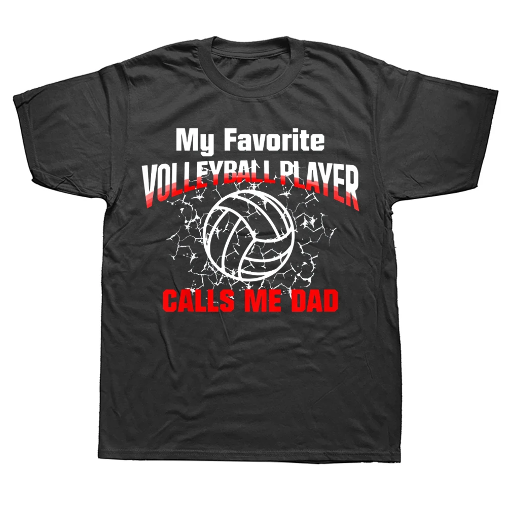 

My Favorite Volleyball Player Calls Me Dad T Shirts Graphic Streetwear Short Sleeve Birthday Gifts Summer Style T-shirt Men