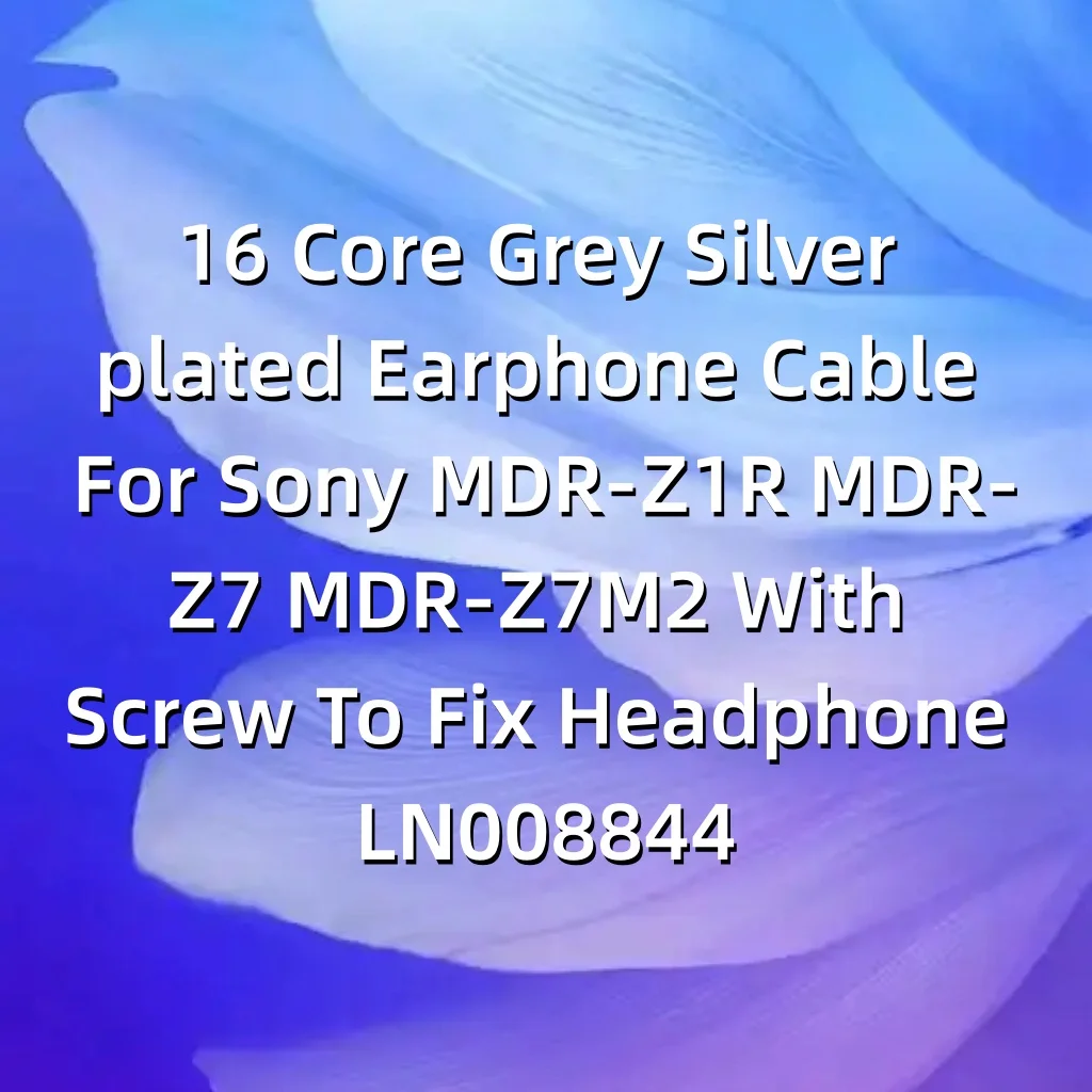 16-жильный серый серебристый кабель для наушников Sony MDR-Z1R MDR-Z7 MDR-Z7M2 с винтом для крепления наушников LN008844 (art.: 3920dbb231d02) - 3920dbb231d02
